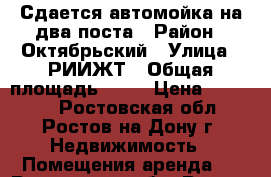 Сдается автомойка на два поста › Район ­ Октябрьский › Улица ­ РИИЖТ › Общая площадь ­ 50 › Цена ­ 40 000 - Ростовская обл., Ростов-на-Дону г. Недвижимость » Помещения аренда   . Ростовская обл.,Ростов-на-Дону г.